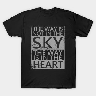 The way is not in the sky, the way is in the heart | Choices in life T-Shirt